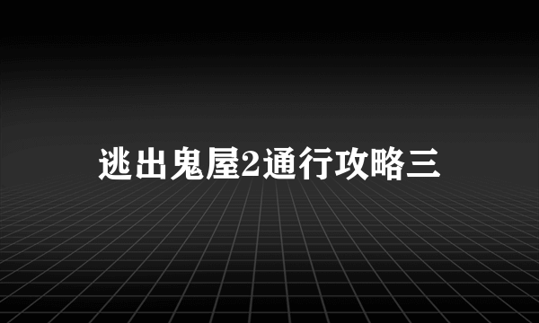 逃出鬼屋2通行攻略三