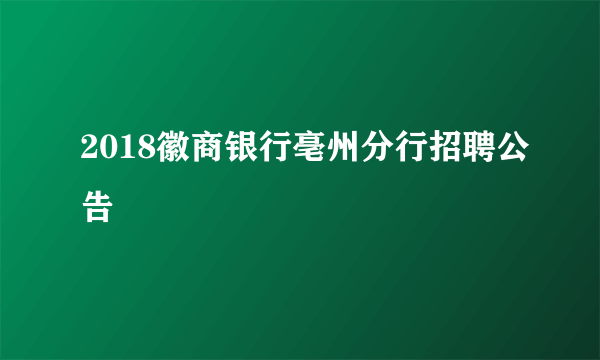 2018徽商银行亳州分行招聘公告