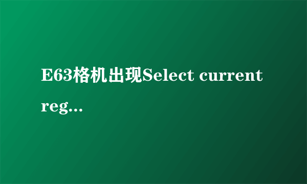 E63格机出现Select current region:下面怎么办