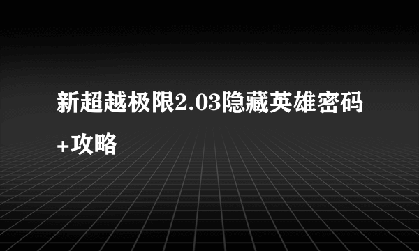 新超越极限2.03隐藏英雄密码+攻略