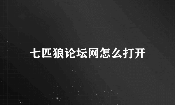 七匹狼论坛网怎么打开