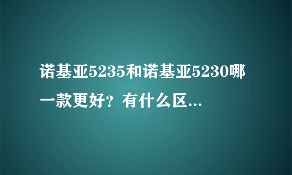 诺基亚5235和诺基亚5230哪一款更好？有什么区别？价格怎么样？