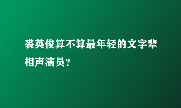 裘英俊算不算最年轻的文字辈相声演员？