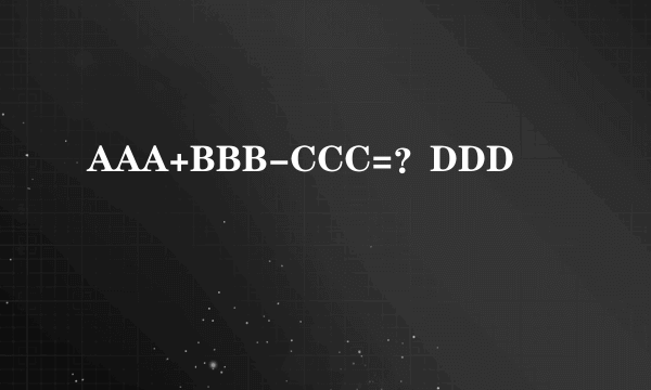 AAA+BBB-CCC=？DDD