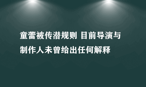 童蕾被传潜规则 目前导演与制作人未曾给出任何解释