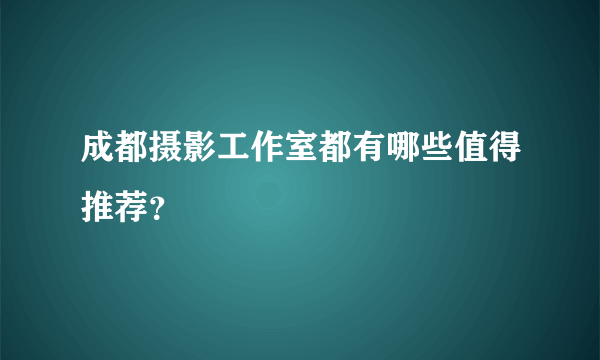 成都摄影工作室都有哪些值得推荐？