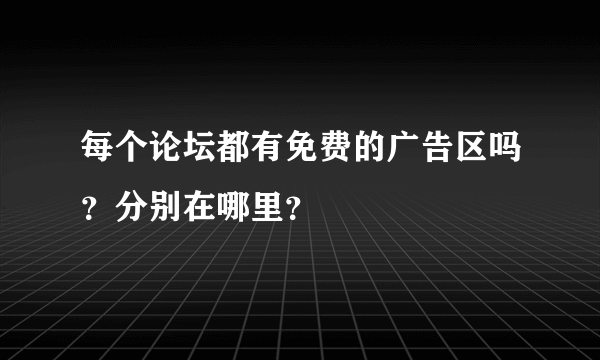 每个论坛都有免费的广告区吗？分别在哪里？