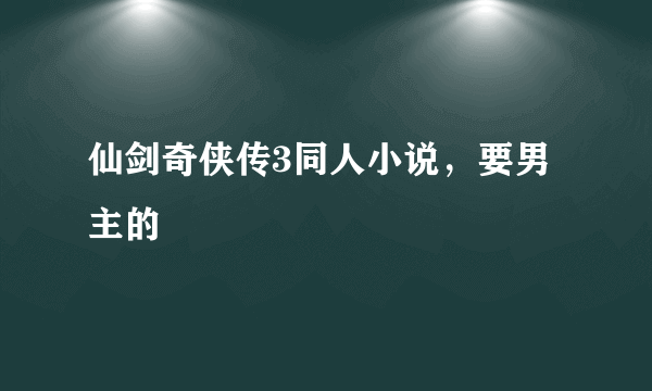 仙剑奇侠传3同人小说，要男主的