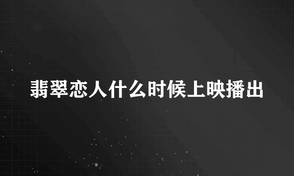 翡翠恋人什么时候上映播出