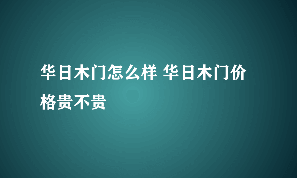 华日木门怎么样 华日木门价格贵不贵