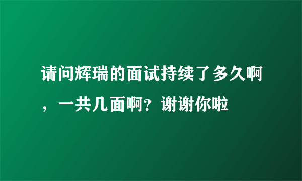 请问辉瑞的面试持续了多久啊，一共几面啊？谢谢你啦