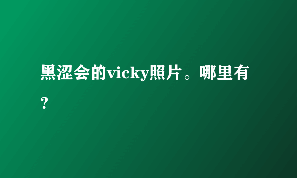 黑涩会的vicky照片。哪里有？