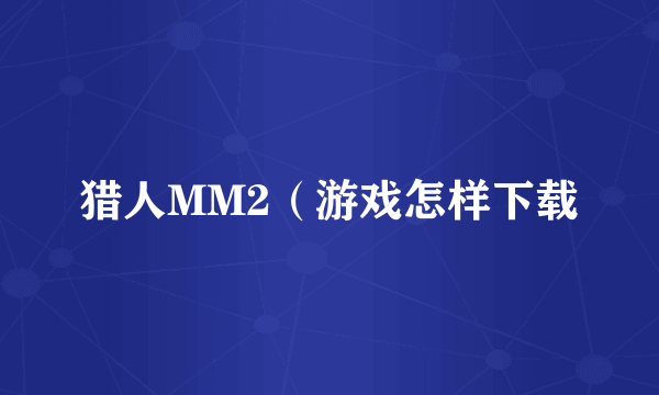 猎人MM2（游戏怎样下载