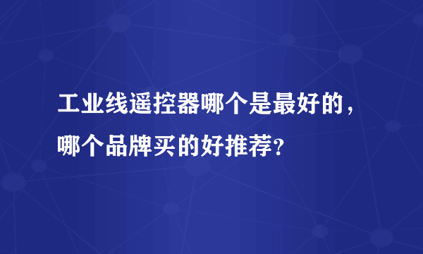 工业线遥控器哪个是最好的，哪个品牌买的好推荐？