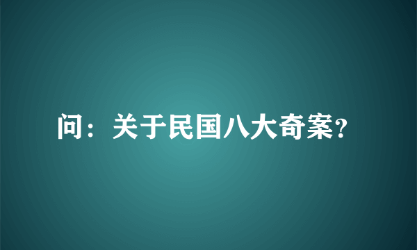 问：关于民国八大奇案？