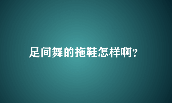 足间舞的拖鞋怎样啊？