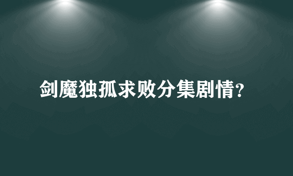 剑魔独孤求败分集剧情？