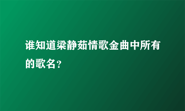 谁知道梁静茹情歌金曲中所有的歌名？