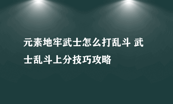 元素地牢武士怎么打乱斗 武士乱斗上分技巧攻略