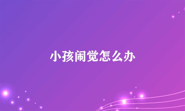 小孩闹觉怎么办