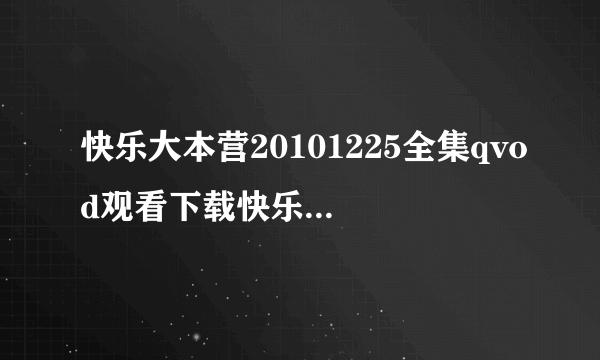 快乐大本营20101225全集qvod观看下载快乐大本营20101225全集高清版下载