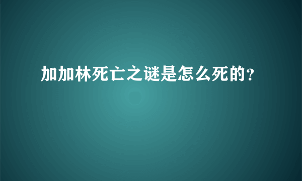 加加林死亡之谜是怎么死的？