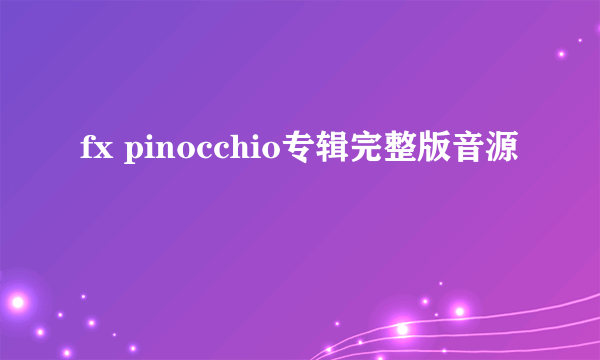 fx pinocchio专辑完整版音源