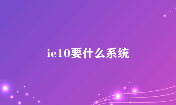 ie10要什么系统