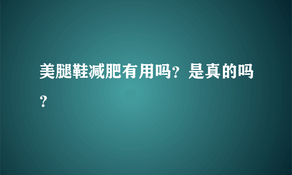 美腿鞋减肥有用吗？是真的吗？