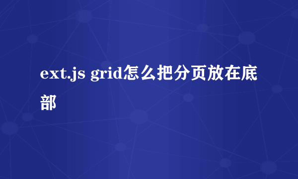 ext.js grid怎么把分页放在底部