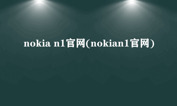 nokia n1官网(nokian1官网)