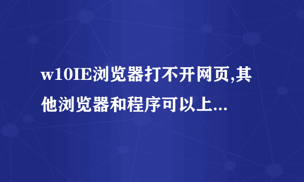 w10IE浏览器打不开网页,其他浏览器和程序可以上,为什么???大神快来