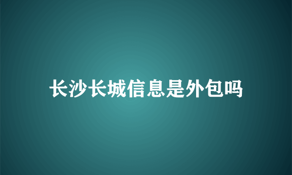 长沙长城信息是外包吗