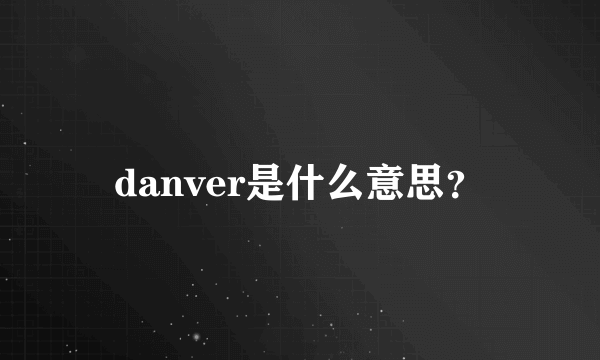 danver是什么意思？