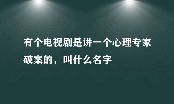 有个电视剧是讲一个心理专家破案的，叫什么名字