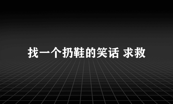 找一个扔鞋的笑话 求救