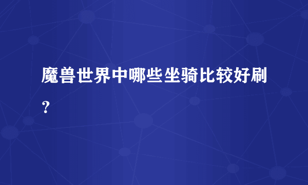 魔兽世界中哪些坐骑比较好刷？