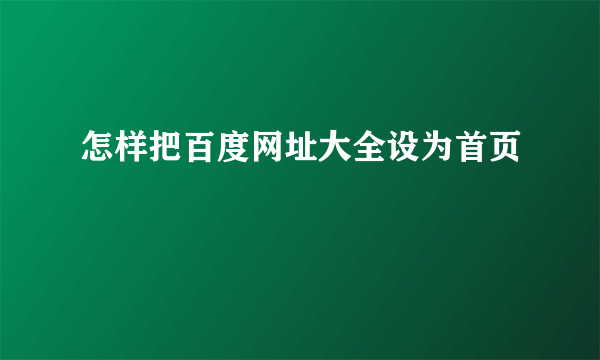 怎样把百度网址大全设为首页