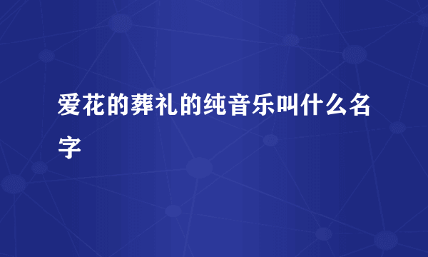 爱花的葬礼的纯音乐叫什么名字