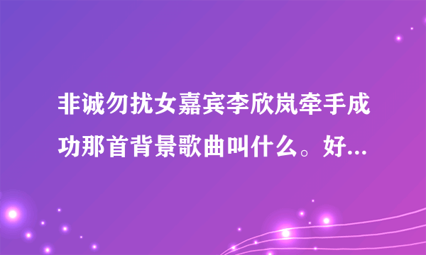 非诚勿扰女嘉宾李欣岚牵手成功那首背景歌曲叫什么。好好听，是一首英文歌曲？