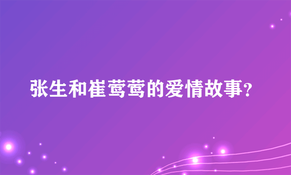 张生和崔莺莺的爱情故事？