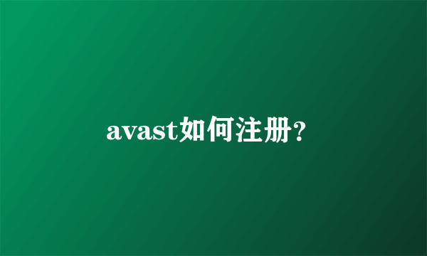 avast如何注册？