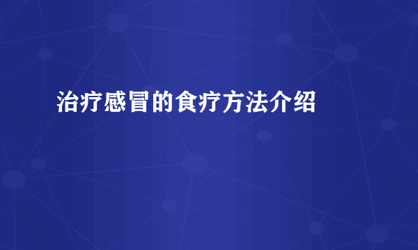 治疗感冒的食疗方法介绍  