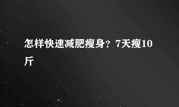 怎样快速减肥瘦身？7天瘦10斤