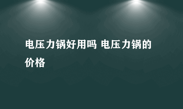 电压力锅好用吗 电压力锅的价格