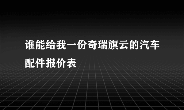 谁能给我一份奇瑞旗云的汽车配件报价表