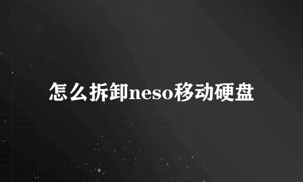 怎么拆卸neso移动硬盘