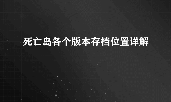 死亡岛各个版本存档位置详解