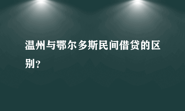 温州与鄂尔多斯民间借贷的区别？