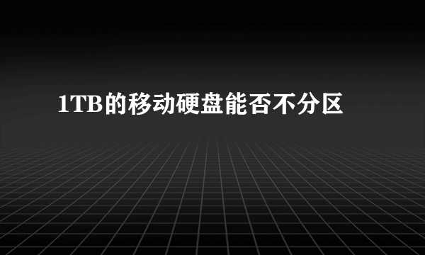 1TB的移动硬盘能否不分区